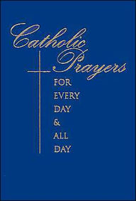 Catholic Prayers for Every Day and All Day