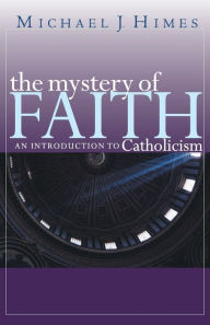 Title: The Mystery of Faith: An Introduction to Catholicism, Author: Michael J Himes