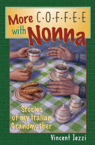 More Coffee With Nonna: Stories of My Italian Grandmother