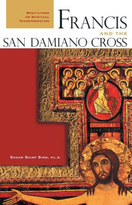 Title: Francis and the San Damiano Cross: Meditations on Spiritual Transformation, Author: Susan Saint Sing