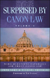 Title: Surprised by Canon Law, Volume 2: More Questions Catholics Ask About Canon Law, Author: Pete Vere