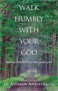 Title: Walk Humbly With Your God: Simple Steps to a Virtuous Life, Author: Andrew Apostoli C.F.R.