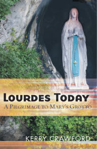 Lourdes Today: A Pilgrimage to Mary's Grotto