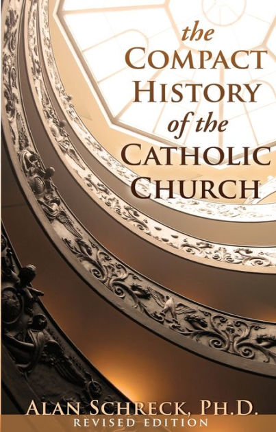 Compact History Of The Catholic Church By Alan Schreck Ph.D., Paperback ...