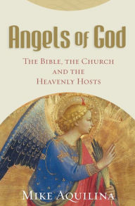 Angels of God: The Bible, the Church and the Heavenly Hosts