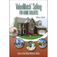 Title: ValueMatch Selling For Home Builders: How to Sell What Matters Most, Author: William J Nowell