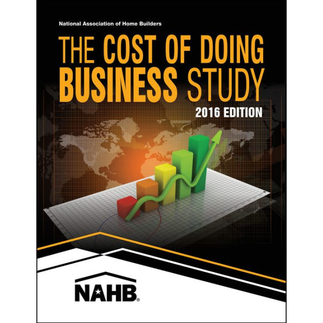 Cost of Doing Business Study, 2016 Edition by NAHB Business Management