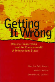 Title: Getting It Wrong: Regional Cooperation and the Commonwealth of Independent States / Edition 1, Author: Martha Brill Olcott