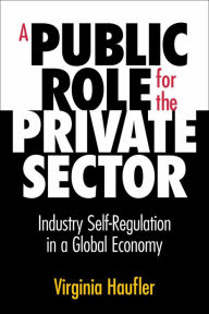 Title: A Public Role for the Private Sector: Industry Self-Regulation in a Global Economy, Author: Virginia Haufler