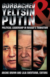 Title: Gorbachev, Yeltsin, and Putin: Political Leadership in Russia's Transition, Author: Archie Brown