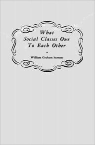 Title: What Social Classes Owe to Each Other, Author: William  Graham Sumner