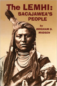 Title: Lemhi: Sacajawea's People, Author: Brigham D Madsen Ph.D.