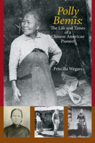 Title: Polly Bemis: The Life and Times of a Chinese American Pioneer, Author: Priscilla Wegars
