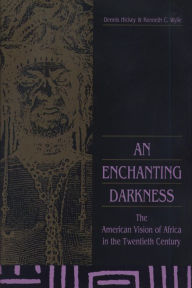 Title: An Enchanting Darkness: The American Vision of Africa in the Twentieth Century, Author: Dennis Hickey