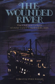 Title: The Wounded River: The Civil War Letters of John Vance Lauderdale, M.D., Author: Peter Josyph