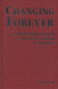 Title: Changing Forever: The Well-Kept Secrets of America's Leading Companies, Author: Carl F. Frost