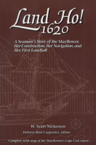 Title: Land Ho! 1620: A Seaman's Story of the Mayflower, Her Construction, Her Navigation, and Her First Landfall, Author: W. Sears Nickerson