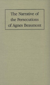 Title: Narrative of the Persecutions of Agnes Beaumont, Author: Vera J. Camden