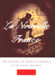 Title: La Nouvelle France: The Making of French Canada - A Cultural History, Author: Peter N. Moogk