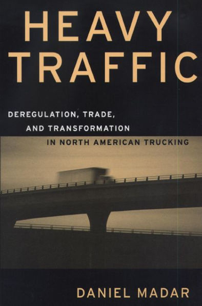 Heavy Traffic: Deregulation, Trade, and Transformation in North American Trucking