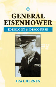 Title: General Eisenhower: Ideology and Discourse / Edition 1, Author: Ira Chernus