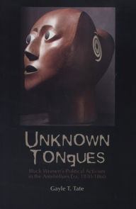 Title: Unknown Tongues: Black Women's Political Activism in the Antebellum Era, 1830-1860, Author: Gayle T. Tate