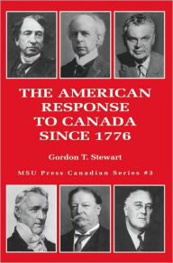 Title: The American Response to Canada since 1776, Author: Gordon Stewart
