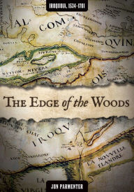 Title: The Edge of the Woods: Iroquoia, 1534-1701, Author: Jon Parmenter