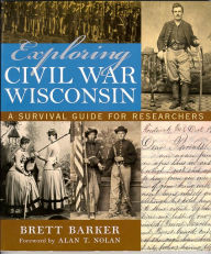 Exploring Civil War Wisconsin: A Survival Guide for Researchers / Edition 1
