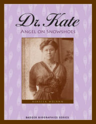 Title: Dr. Kate: Angel on Snowshoes, Author: Rebecca Wojahn