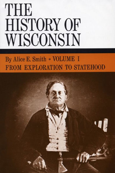 The History of Wisconsin, Volume I: From Exploration to Statehood