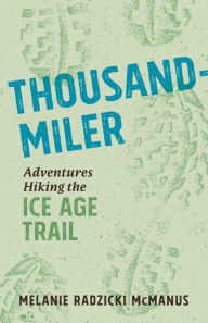 Title: Thousand-Miler: Adventures Hiking the Ice Age Trail, Author: Melanie Radzicki McManus