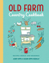 Title: Old Farm Country Cookbook: Recipes, Menus, and Memories, Author: Jerry Apps