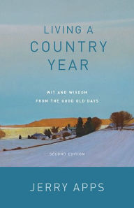 Title: Living a Country Year: Wit and Wisdom from the Good Old Days, Author: Jerry Apps