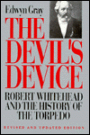 Devil's Device: Robert Whitehead and the History of the Torpedo