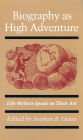 Biography as High Adventure: Life-Writers Speak on Their Art
