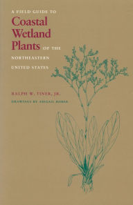 Title: Field Guide to Coastal Wetland Plants of the Northeastern United States, Author: Ralph W. Tiner