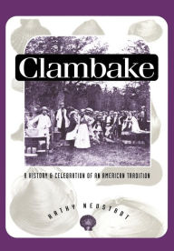 Title: Clambake: A History and Celebration of an American Tradition / Edition 1, Author: Katherine D. Neustadt