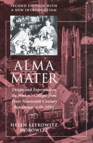 Title: Alma Mater: Design and Experience in the Women's Colleges from Their Nineteenth-Century Beginnings to the 1930s / Edition 2, Author: Helen Lefkowitz Horowitz