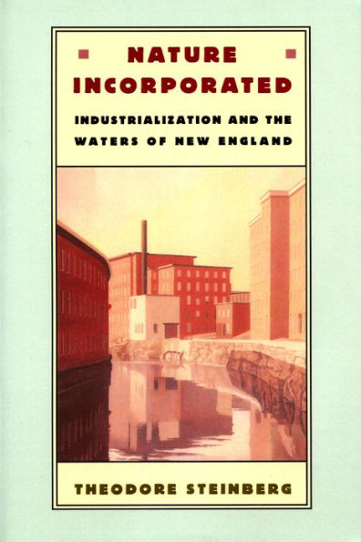 Nature Incorporated: Industrialization and the Waters of New England / Edition 1