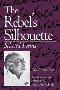 Title: The Rebel's Silhouette: Selected Poems / Edition 2, Author: Faiz Ahmed Faiz
