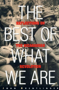 Title: The Best of What We Are: Reflections on the Nicaraguan Revolution / Edition 1, Author: John Brentlinger