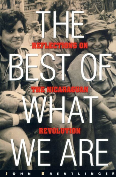 The Best of What We Are: Reflections on the Nicaraguan Revolution / Edition 1
