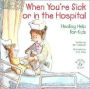 When You're Sick or in the Hospital: Healing Help for Kids