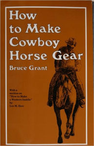 Title: How to Make Cowboy Horse Gear, Author: Bruce Grant