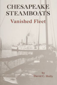 Title: Chesapeake Steamboats: Vanished Fleet, Author: David C. Holly