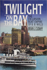Title: Twilight on the Bay: The Excursion Boat Empire of B.B. Wills, Author: Brian J. Cudahy