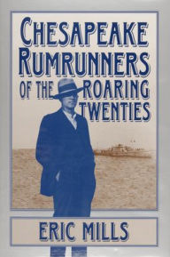 Title: Chesapeake Rumrunners of the Roaring Twenties, Author: Eric Mills