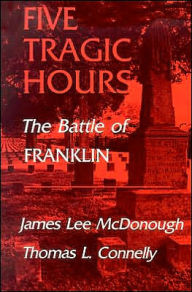 Title: Five Tragic Hours: The Battle of Franklin, Author: James Lee McDonough