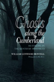 Title: Ghosts along the Cumberland: Deathlore in the Kentucky Foothills / Edition 1, Author: William Lynwood Montell